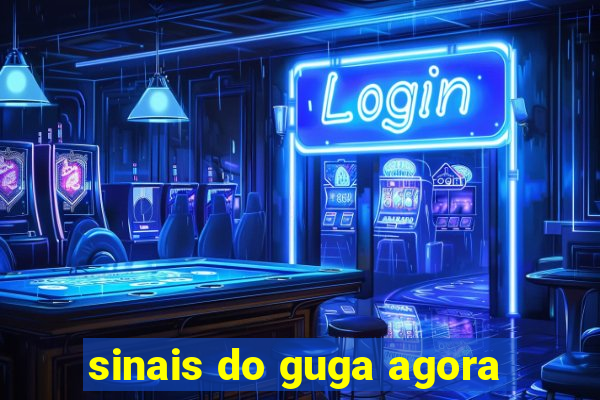 sinais do guga agora