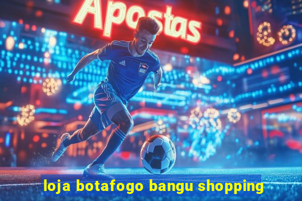 loja botafogo bangu shopping