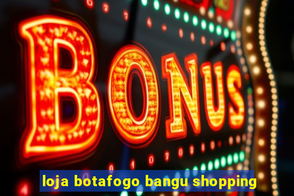 loja botafogo bangu shopping