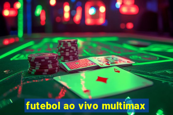 futebol ao vivo multimax