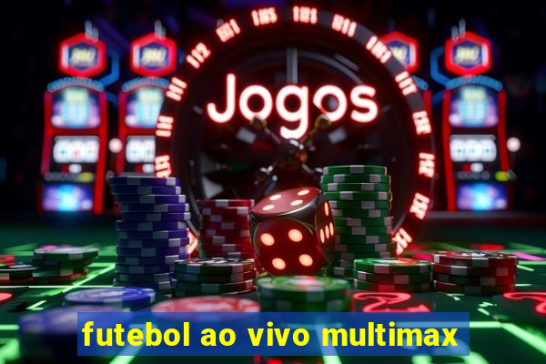 futebol ao vivo multimax