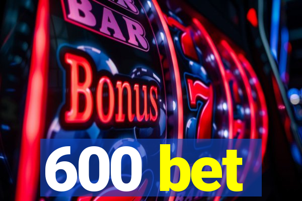 600 bet