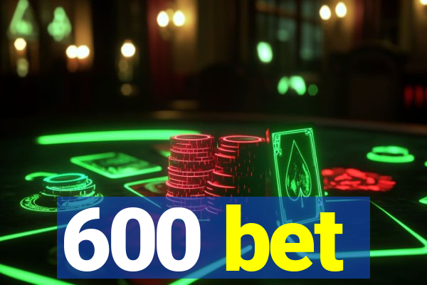 600 bet