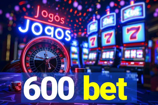 600 bet