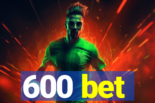 600 bet