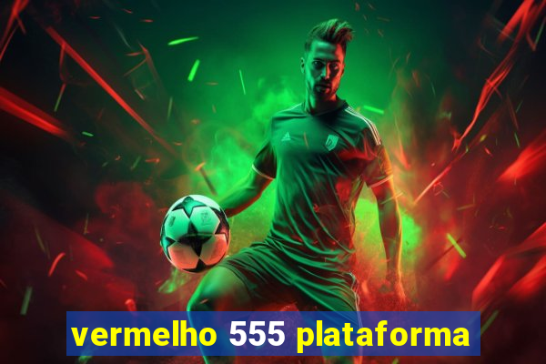 vermelho 555 plataforma