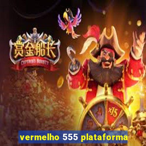 vermelho 555 plataforma