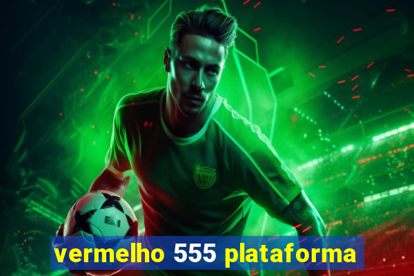 vermelho 555 plataforma