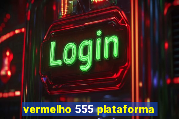 vermelho 555 plataforma