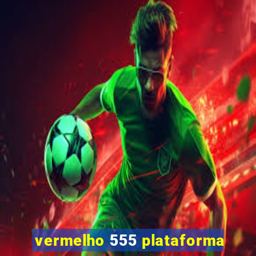 vermelho 555 plataforma