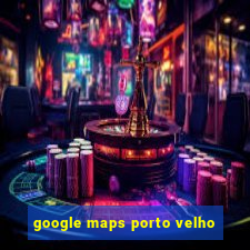 google maps porto velho