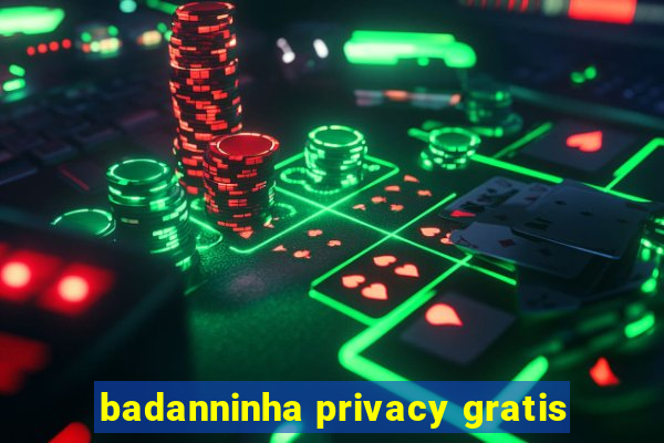 badanninha privacy gratis