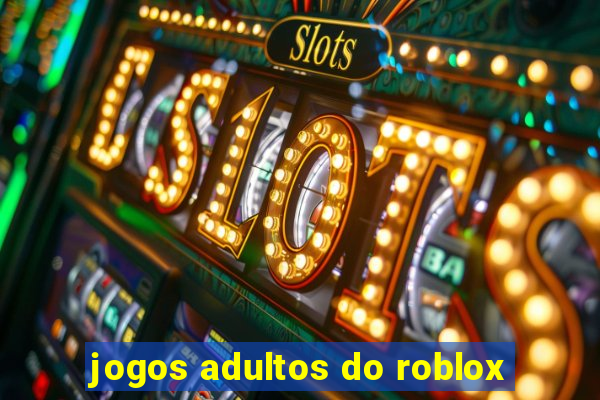 jogos adultos do roblox