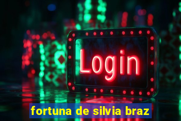 fortuna de silvia braz