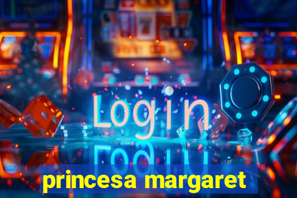 princesa margaret