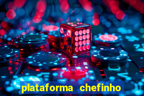 plataforma chefinho 777 bet