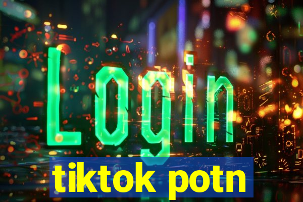 tiktok potn