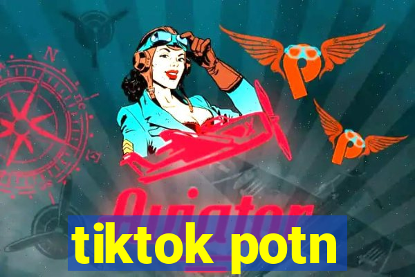 tiktok potn