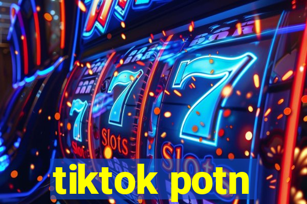 tiktok potn