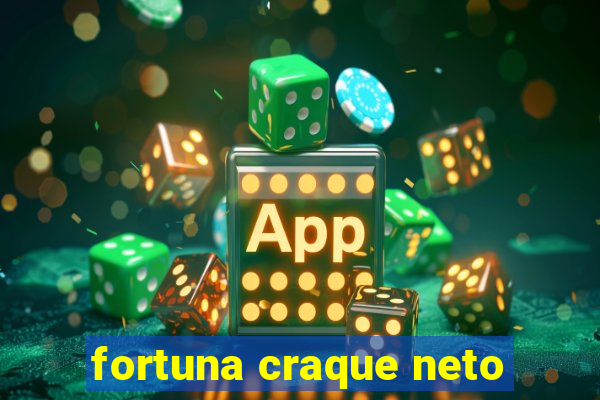 fortuna craque neto