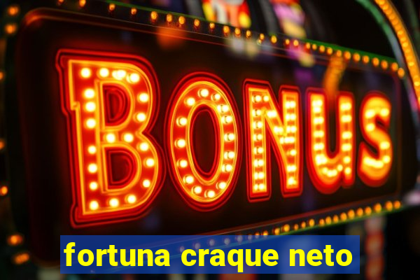 fortuna craque neto