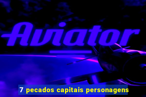 7 pecados capitais personagens