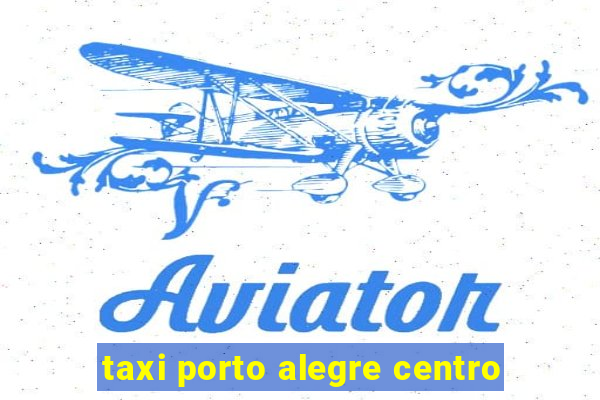 taxi porto alegre centro