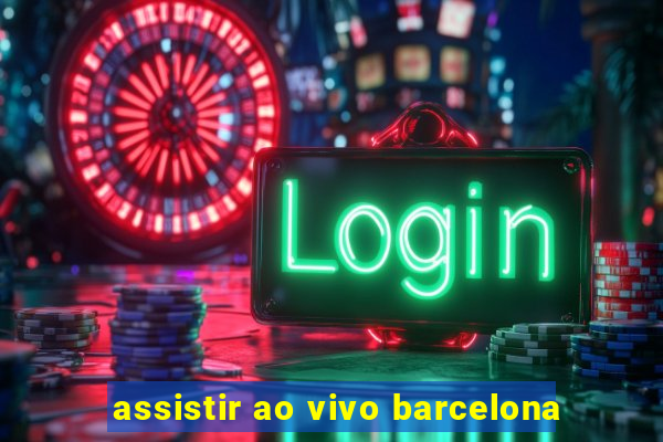 assistir ao vivo barcelona