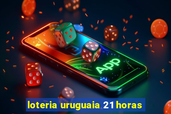 loteria uruguaia 21 horas