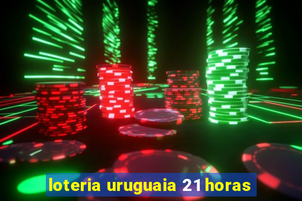 loteria uruguaia 21 horas