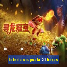 loteria uruguaia 21 horas