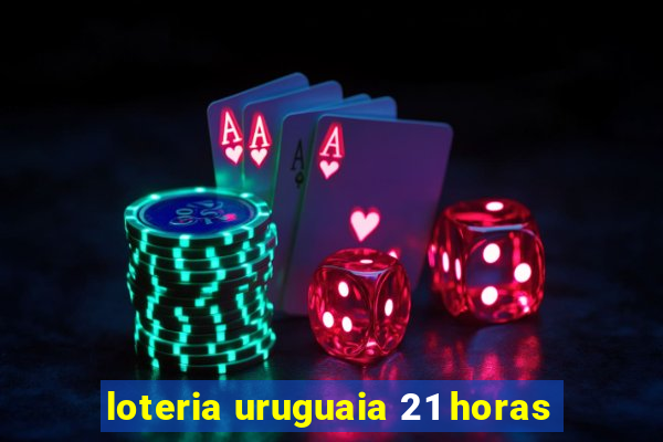 loteria uruguaia 21 horas