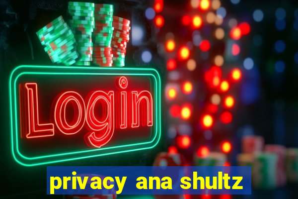 privacy ana shultz