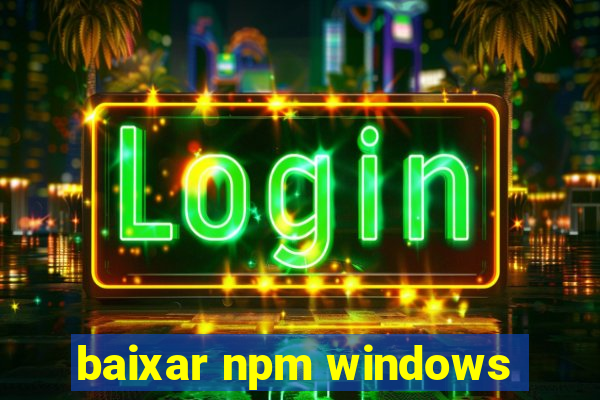 baixar npm windows