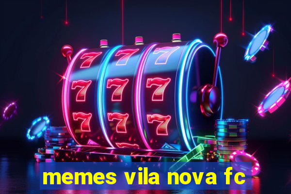 memes vila nova fc