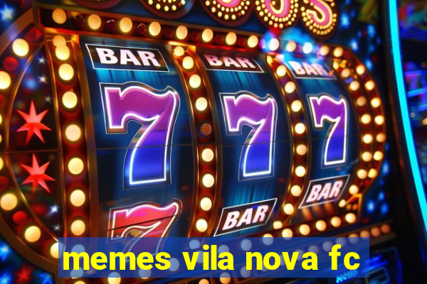 memes vila nova fc