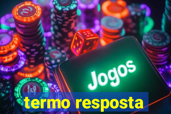 termo resposta