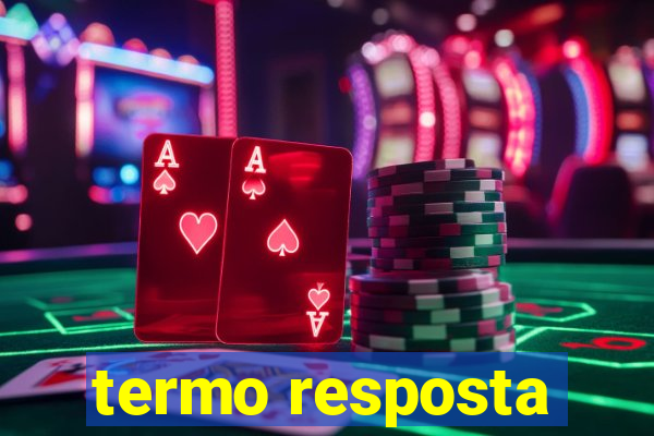 termo resposta