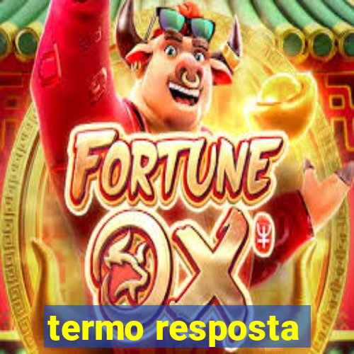 termo resposta