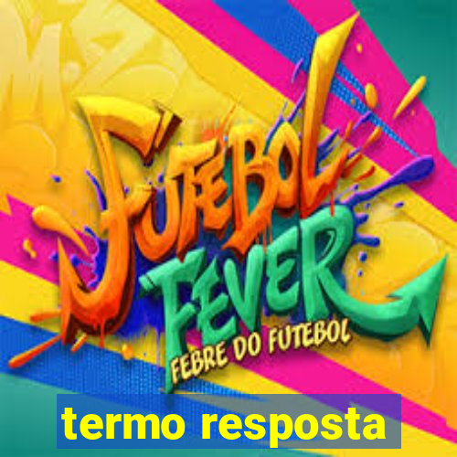 termo resposta