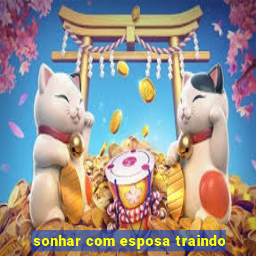 sonhar com esposa traindo