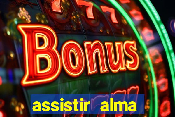 assistir alma gêmea online grátis