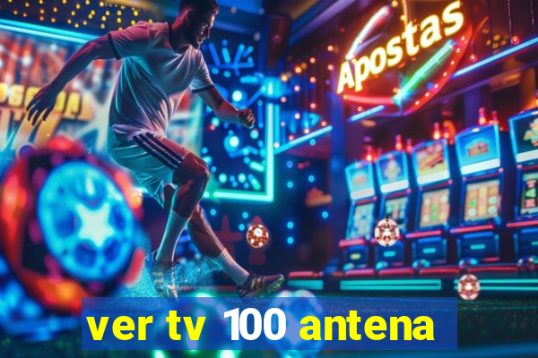 ver tv 100 antena