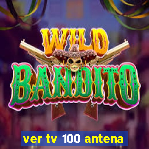 ver tv 100 antena