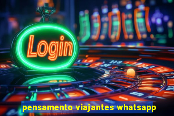 pensamento viajantes whatsapp