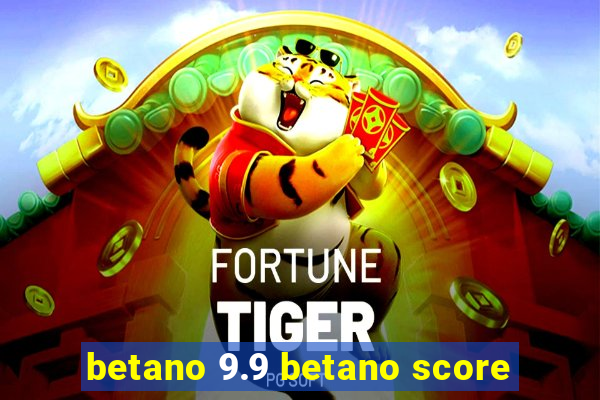 betano 9.9 betano score