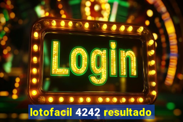 lotofacil 4242 resultado