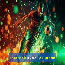 lotofacil 4242 resultado