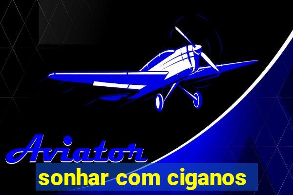 sonhar com ciganos