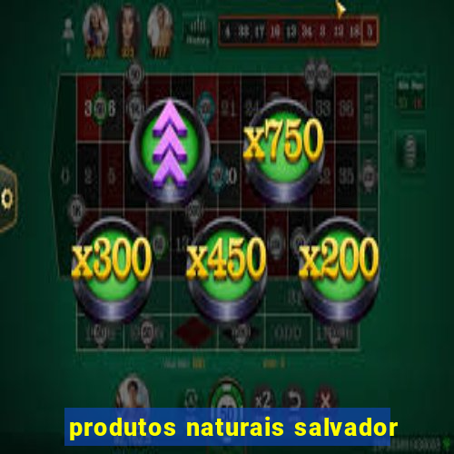 produtos naturais salvador